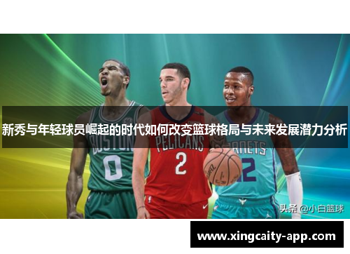 新秀与年轻球员崛起的时代如何改变篮球格局与未来发展潜力分析