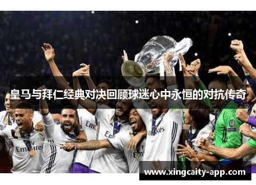 皇马与拜仁经典对决回顾球迷心中永恒的对抗传奇